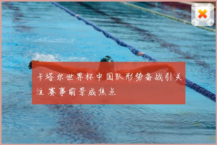 卡塔尔世界杯中国队形势备战引关注 赛事前景成焦点