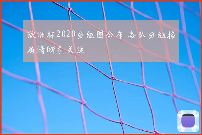 欧洲杯2020分组图公布 各队分组格局清晰引关注